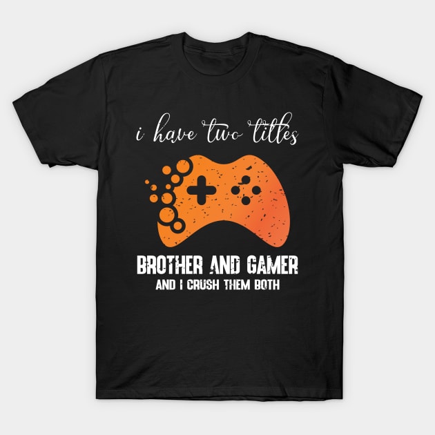 I have two titles brother and gamer and i crush them both T-Shirt by FatTize